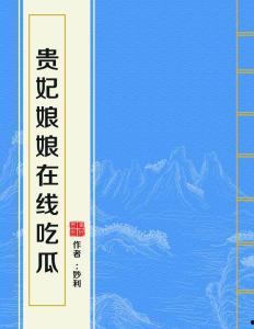 贵妃娘娘在线吃瓜txt免费,宫廷秘闻大揭秘